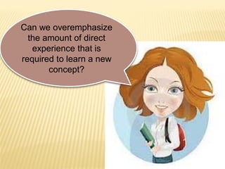 Can we overemphasize
the amount of direct
experience that is
required to learn a new
concept?
 