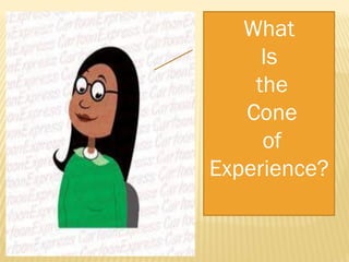 What
Is
the
Cone
of
Experience?
 