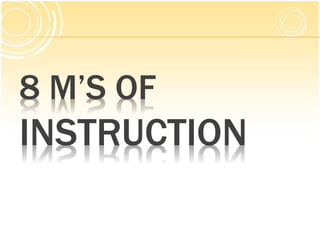 8 M’S OF
INSTRUCTION
 