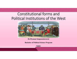 Constitutional forms and
Political Institutions of the West
Dr.Piyanan Songsoontorawat
Bachelor of Political Science Program
NRRU
 