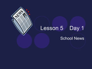 Lesson 5 Day 1 
School News 
 