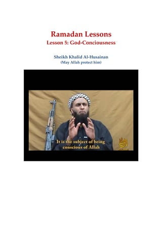 Ramadan Lessons
Lesson 5: God-Conciousness
Sheikh Khalid Al-Husainan
(May Allah protect him)
 