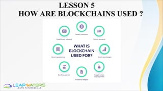 LESSON 5
HOW ARE BLOCKCHAINS USED ?
 