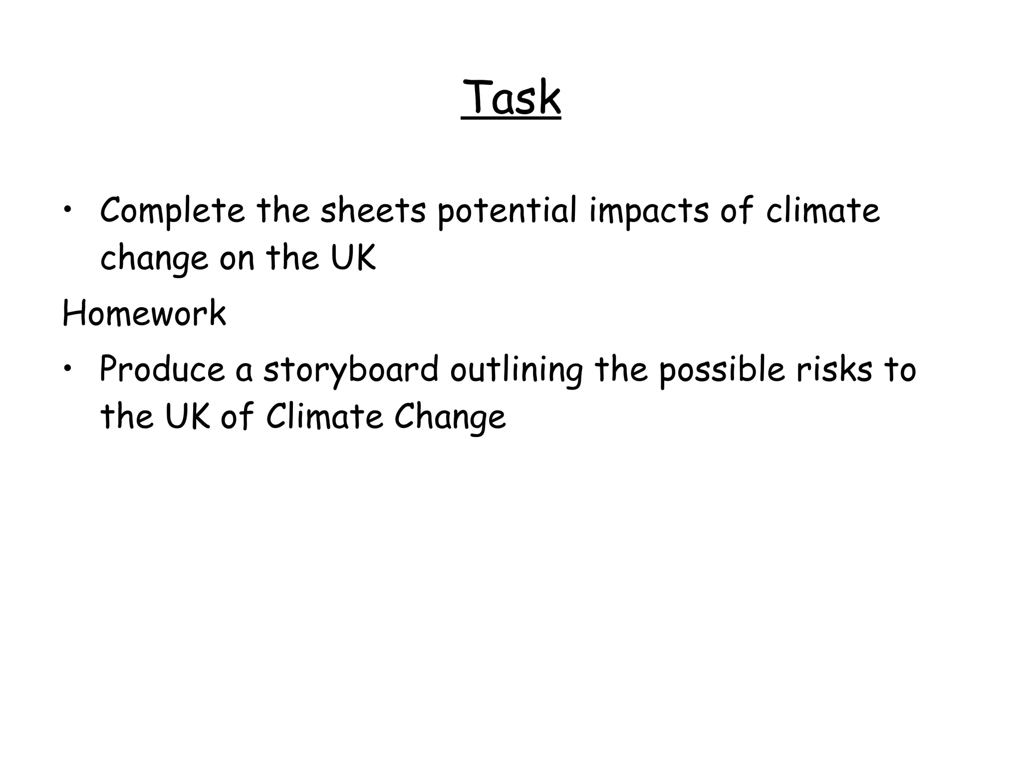 Task Complete the sheets potential impacts of climate change on the UK Homework Produce a storyboard outlining the possible risks to the UK of Climate Change 