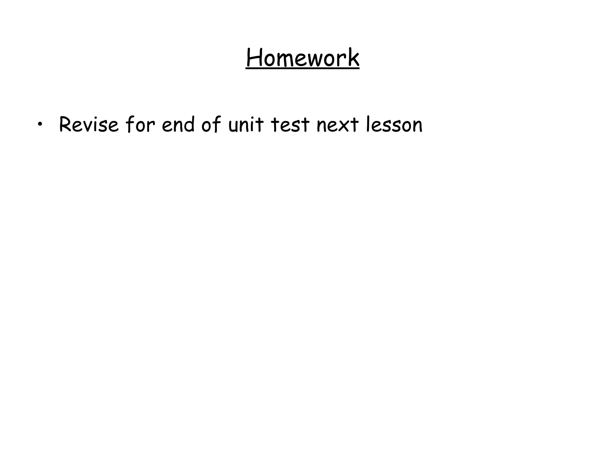 Homework Revise for end of unit test next lesson 