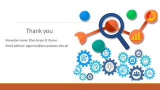 Thank you
Presenter name: Ellen Grace D. Porras
Email address: egporras@psu.palawan.edu.ph
 
