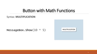 Syntax: MULTIPLICATION
MessageBox.Show(10 * 5)
6
Button with Math Functions
MULTIPLICATION
 