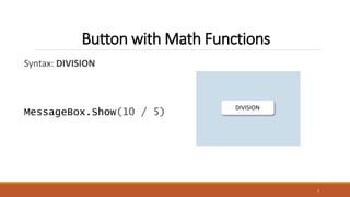 Syntax: DIVISION
MessageBox.Show(10 / 5)
7
Button with Math Functions
DIVISION
 