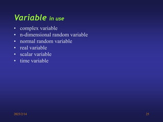 2023/2/14 25
Variable in use
• complex variable
• n-dimensional random variable
• normal random variable
• real variable
• scalar variable
• time variable
 