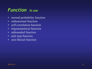 2023/2/14 31
• normal probability function
• orthonormal function
• self-correlation function
• trigonometrical function
• unbounded function
• unit step function
• zero Bessel function
Function in use
 
