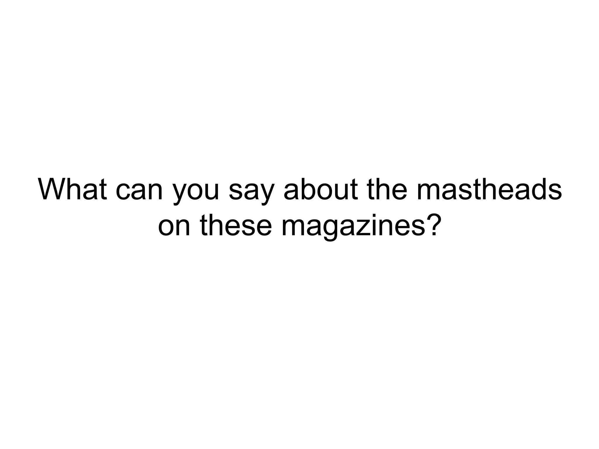 What can you say about the mastheads
on these magazines?
 