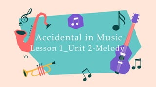 Accidental in Music
Lesson 1_Unit 2-Melody
 