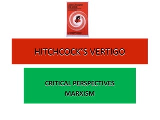 HITCHCOCK’S VERTIGO


  CRITICAL PERSPECTIVES
        MARXISM
 