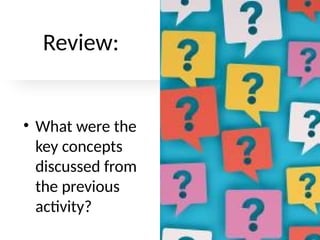 Review:
• What were the
key concepts
discussed from
the previous
activity?
 