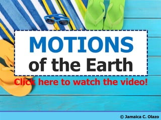 MOTIONS
of the Earth
Click here to watch the video!
© Jamaica C. Olazo
 
