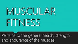Pertains to the general health, strength,
and endurance of the muscles.
 