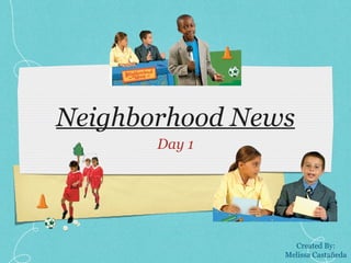 Neighborhood News ,[object Object],Created By: Melissa Castañeda 