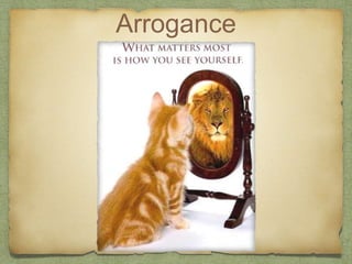 Arrogance
 