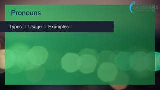 Pronouns
Types I Usage I Examples
 