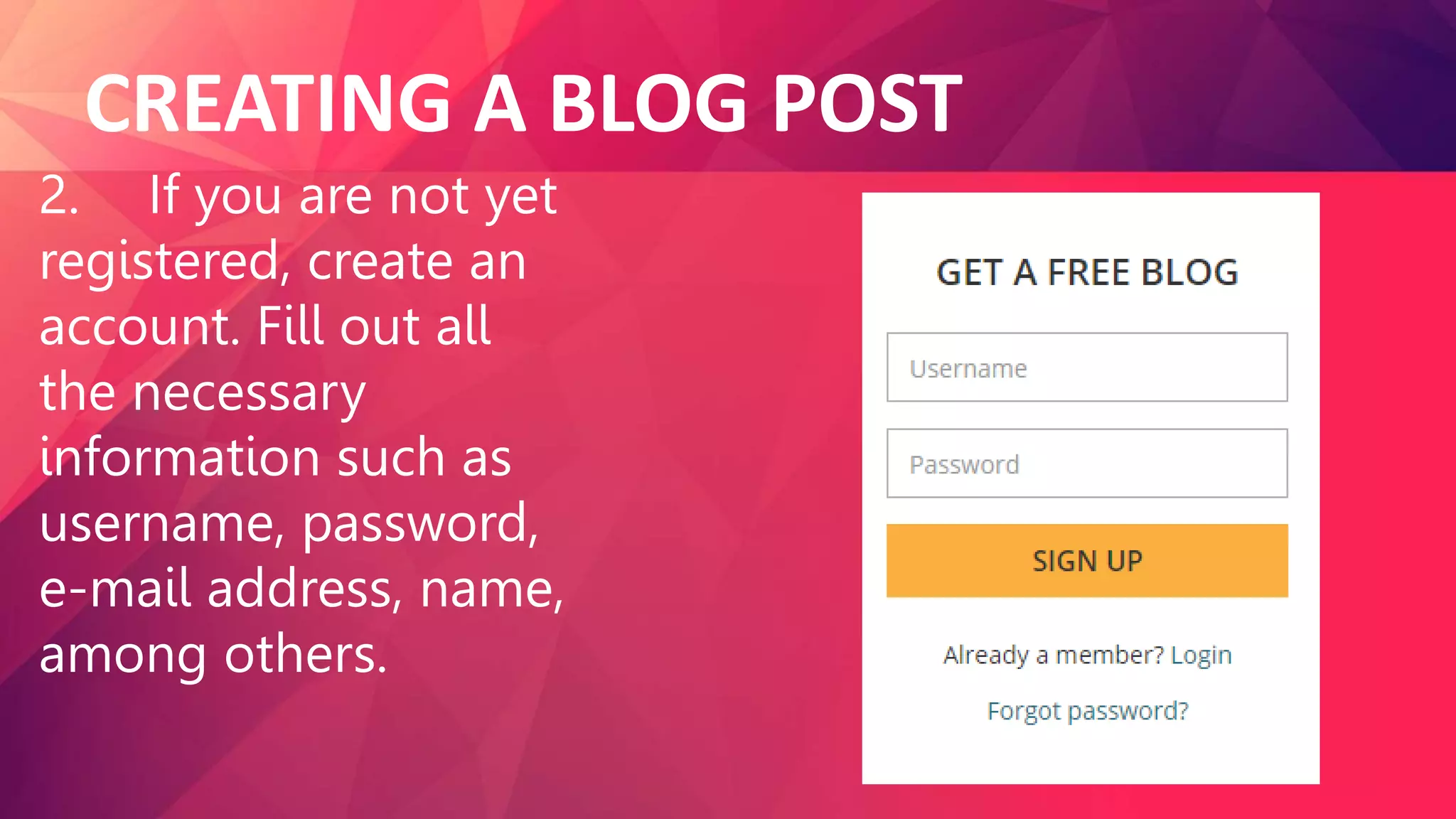 CREATING A BLOG POST
2. If you are not yet
registered, create an
account. Fill out all
the necessary
information such as
username, password,
e-mail address, name,
among others.
 