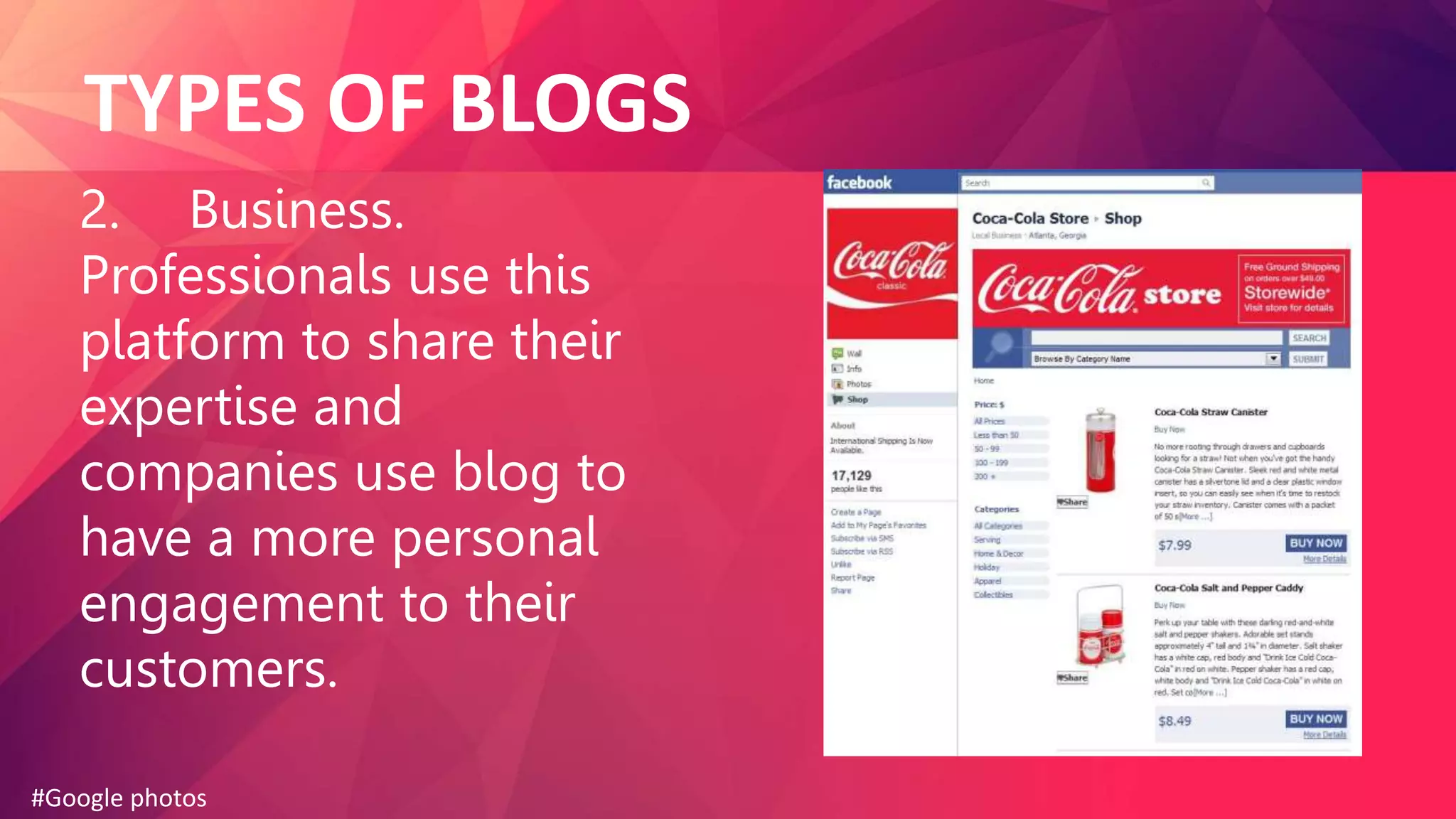 TYPES OF BLOGS
2. Business.
Professionals use this
platform to share their
expertise and
companies use blog to
have a more personal
engagement to their
customers.
#Google photos
 