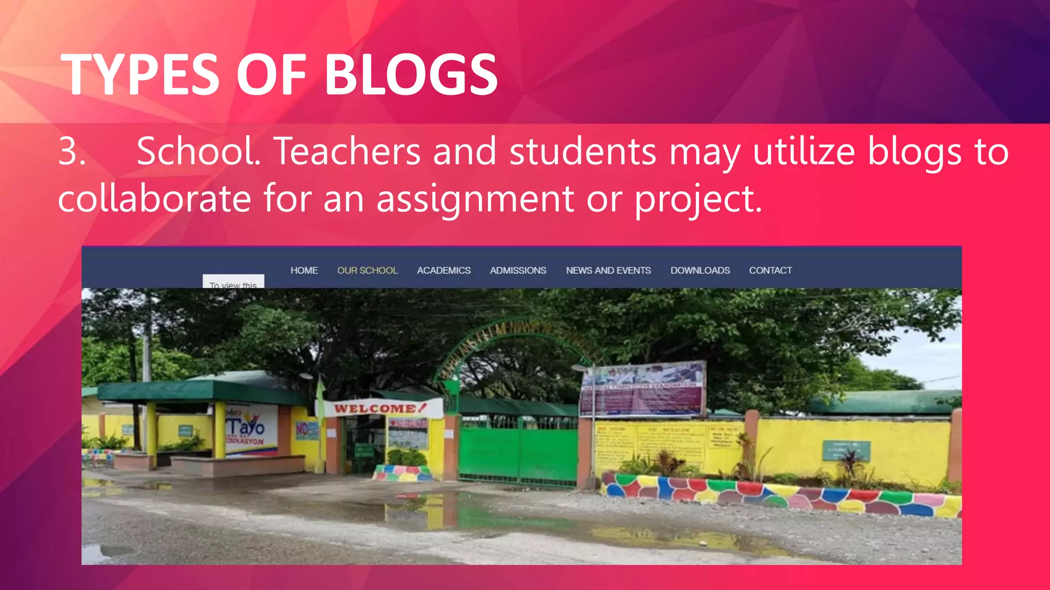 TYPES OF BLOGS
3. School. Teachers and students may utilize blogs to
collaborate for an assignment or project.
 