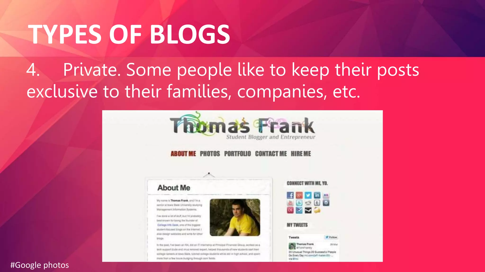 TYPES OF BLOGS
4. Private. Some people like to keep their posts
exclusive to their families, companies, etc.
#Google photos
 