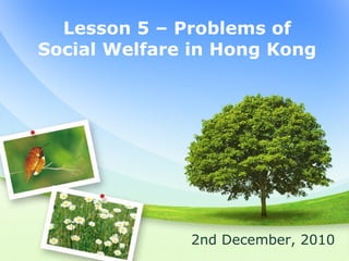 Lesson 5 – Problems of Social Welfare in Hong Kong 2nd December, 2010 