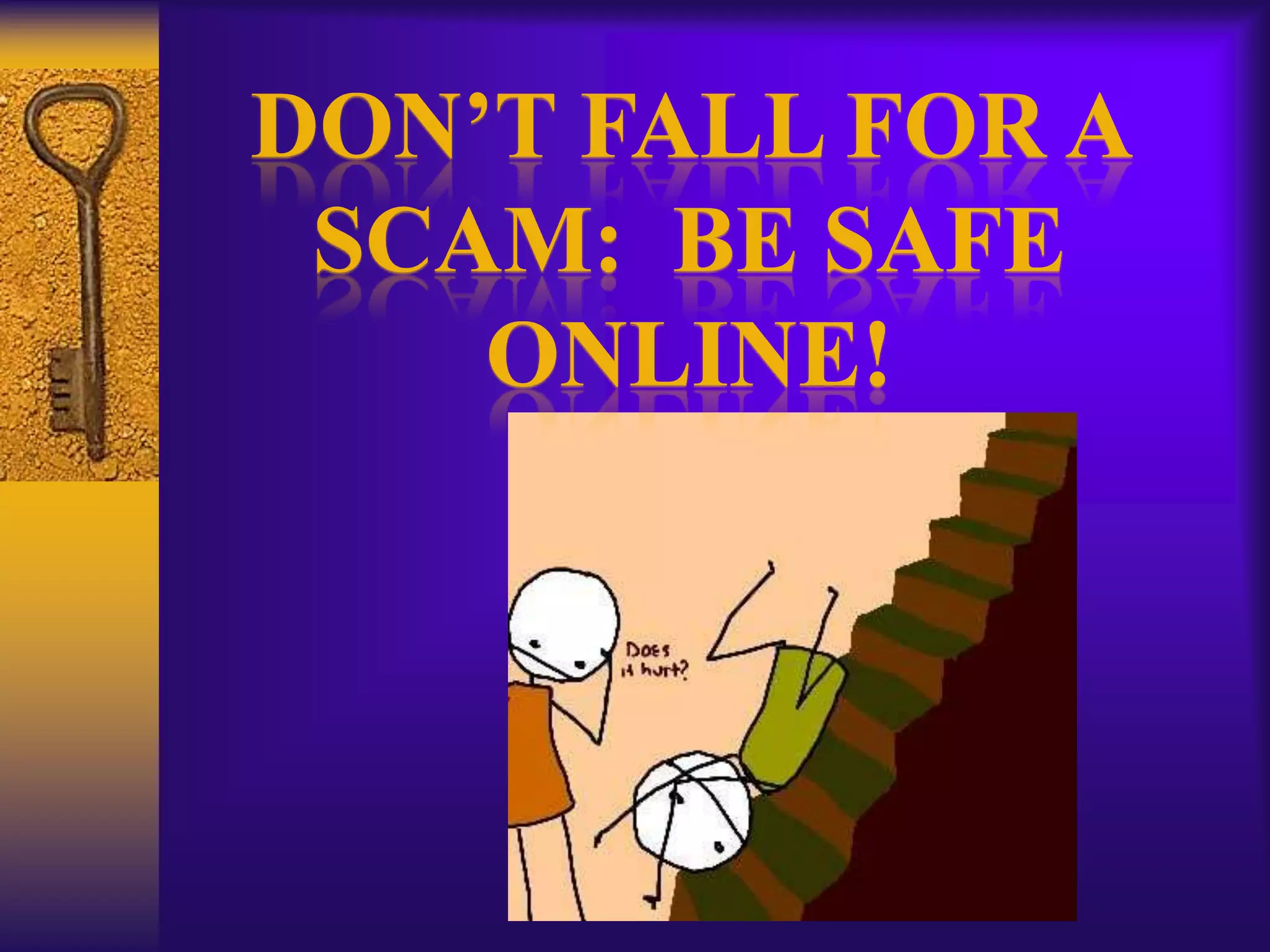 DON’T FALL FOR A
 SCAM: BE SAFE
    ONLINE!
 