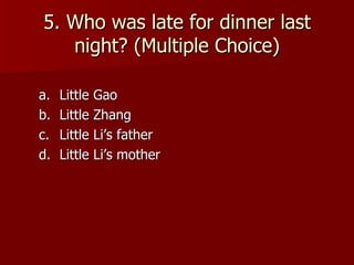 5. Who was late for dinner last night? (Multiple Choice) Little Gao Little Zhang Little Li’s father Little Li’s mother  