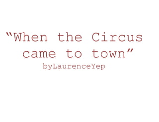  “When the Circus came to town”<br />by Laurence Yep<br />Theme<br />Asking Questions<br />Simple and Compound sentences<br />Words <br />with VCCV<br />