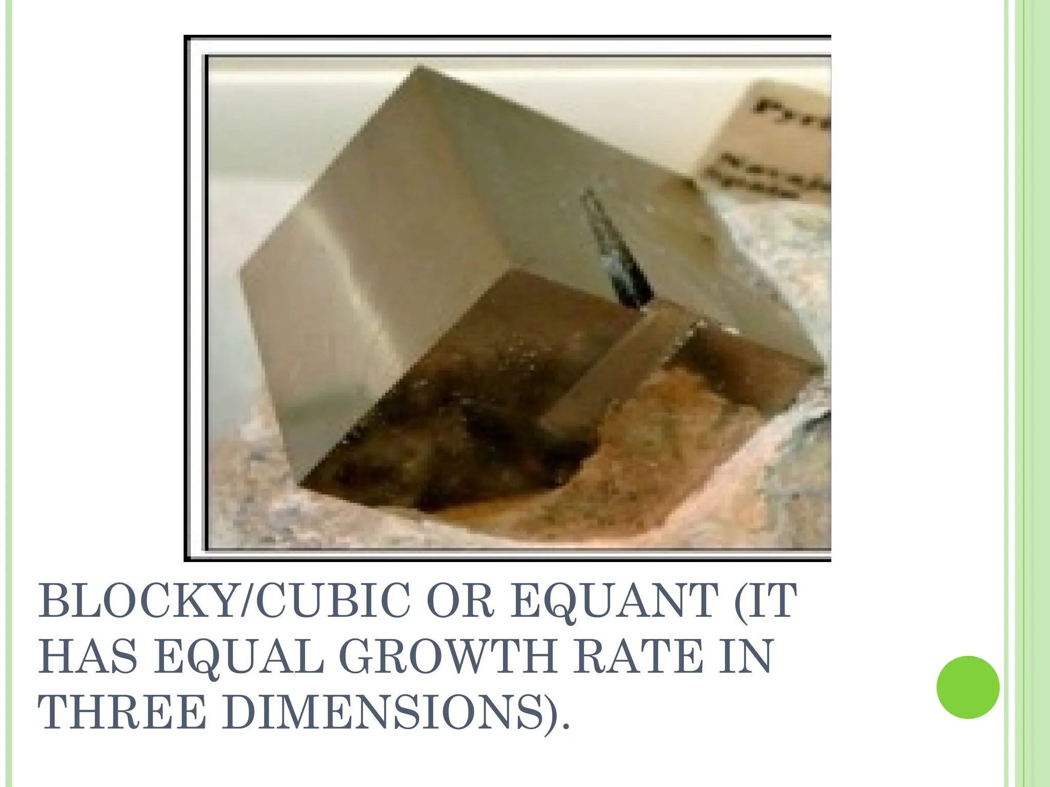 BLOCKY/CUBIC OR EQUANT (IT
HAS EQUAL GROWTH RATE IN
THREE DIMENSIONS).
 
