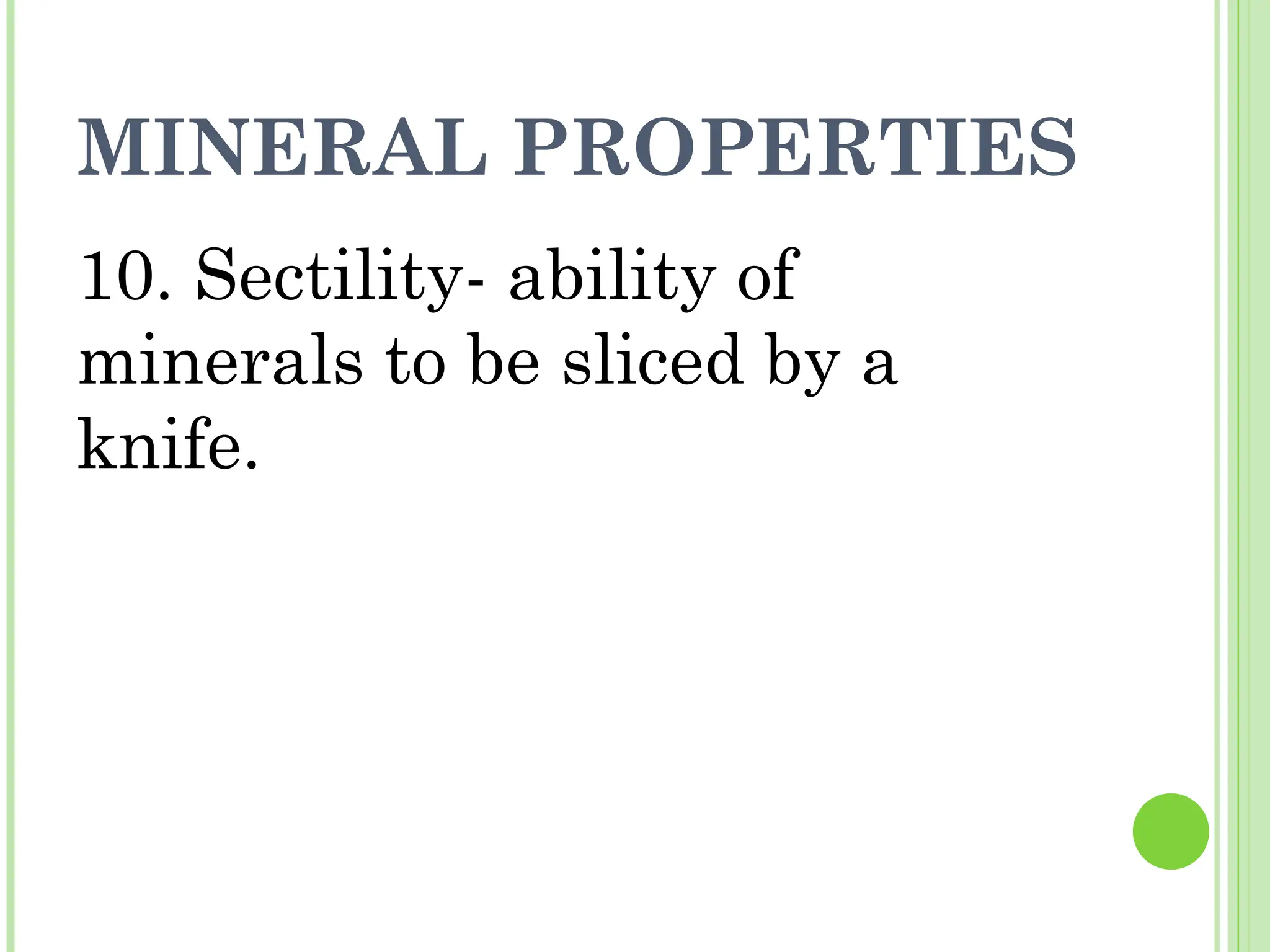 MINERAL PROPERTIES
10. Sectility- ability of
minerals to be sliced by a
knife.
 