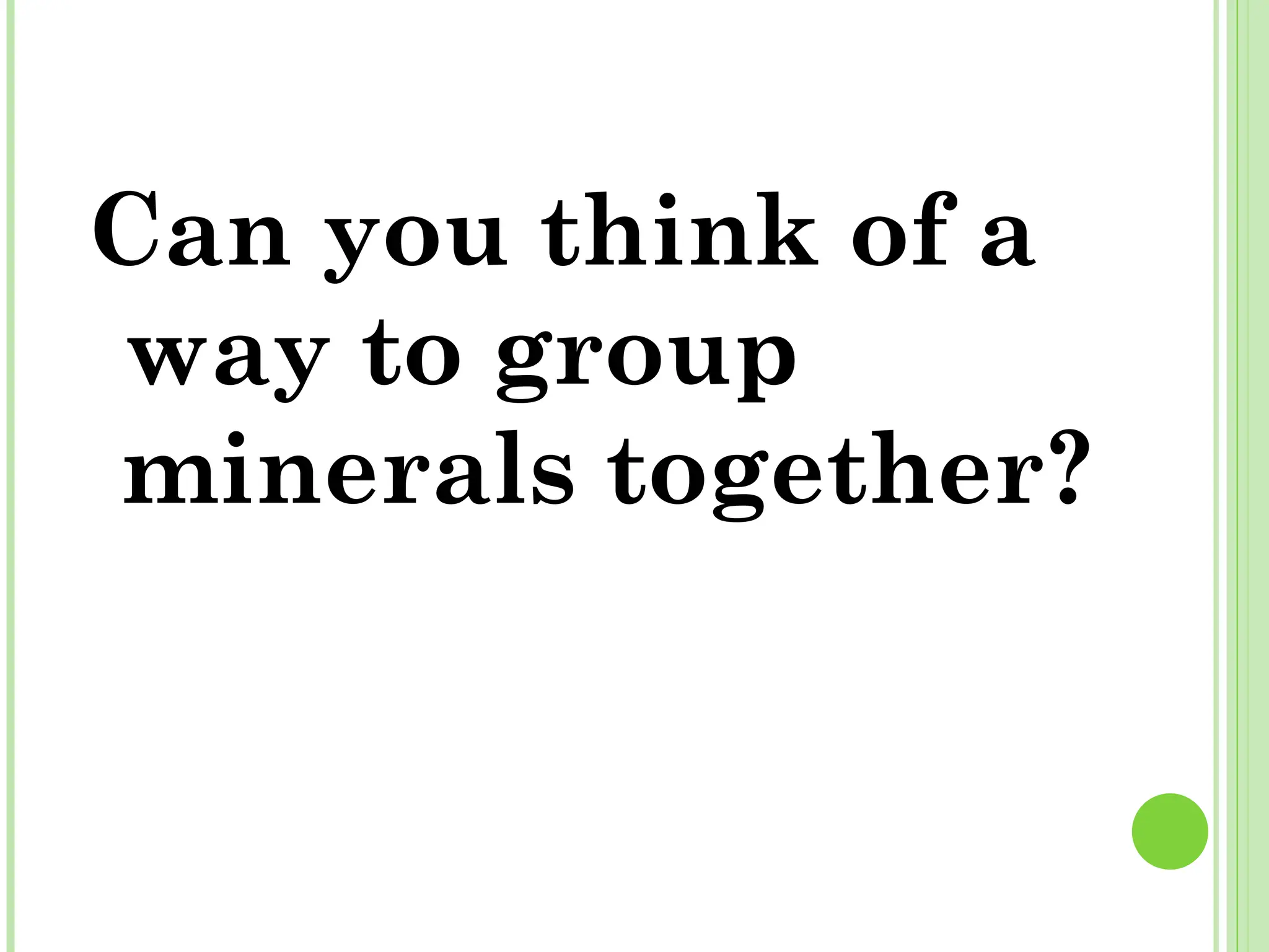 Can you think of a
way to group
minerals together?
 