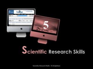 Scientific Research Skills Scientific Research Skills - D.ALQahtani 5 