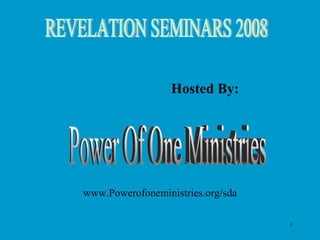 REVELATION SEMINARS 2008 Hosted By: Power Of One Ministries www.Powerofoneministries.org/sda 
