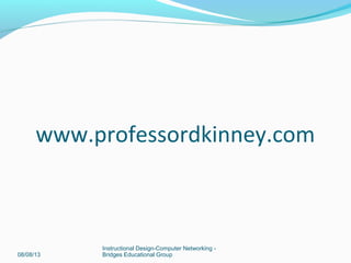 www.professordkinney.com
08/08/13
Instructional Design-Computer Networking -
Bridges Educational Group
 