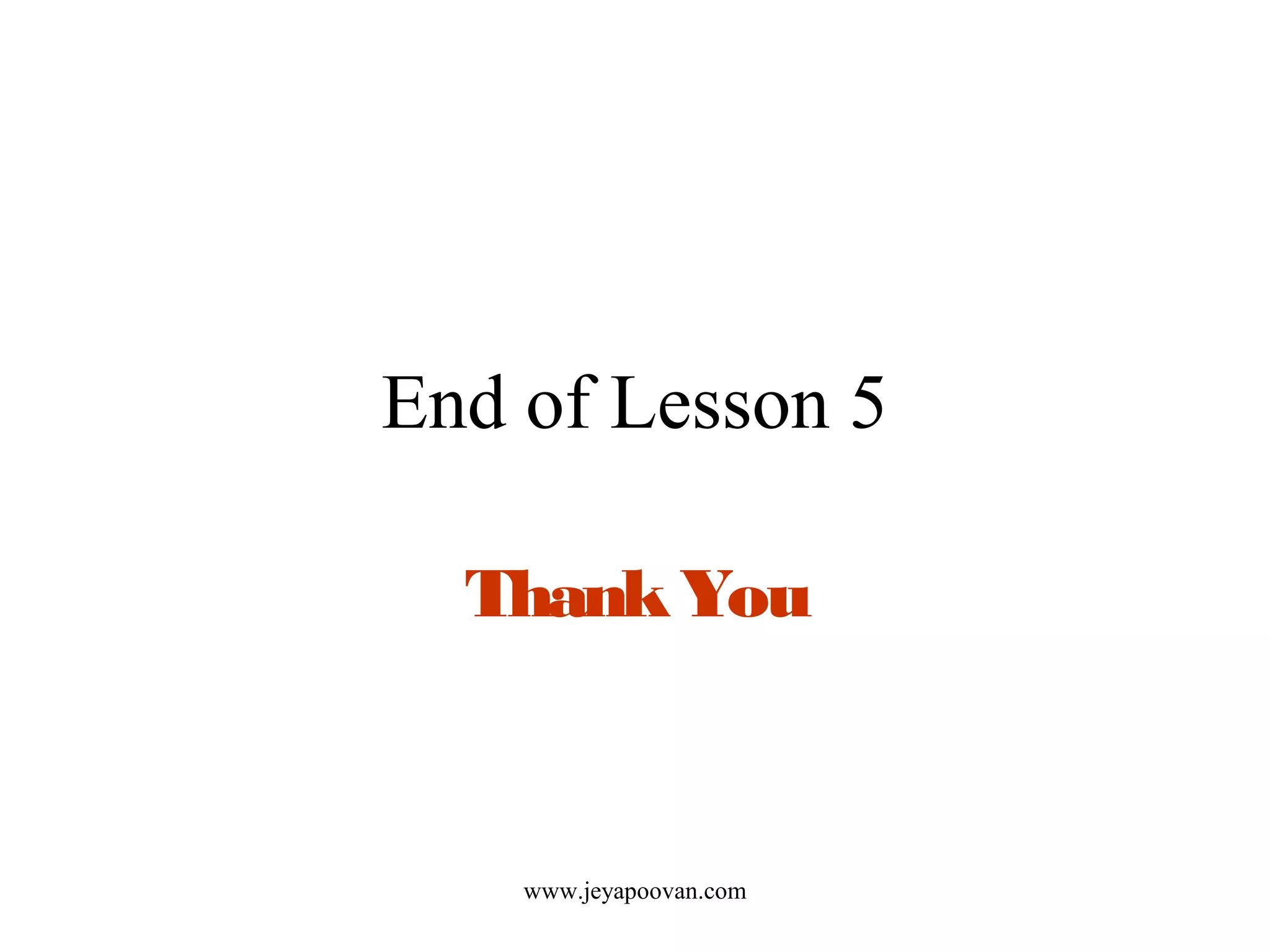 End of Lesson 5
ThankYou
www.jeyapoovan.com
 