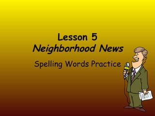 Lesson 5 Neighborhood News Spelling Words Practice 