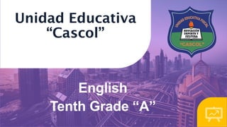 Unidad Educativa
“Cascol”
English
Tenth Grade “A”
 