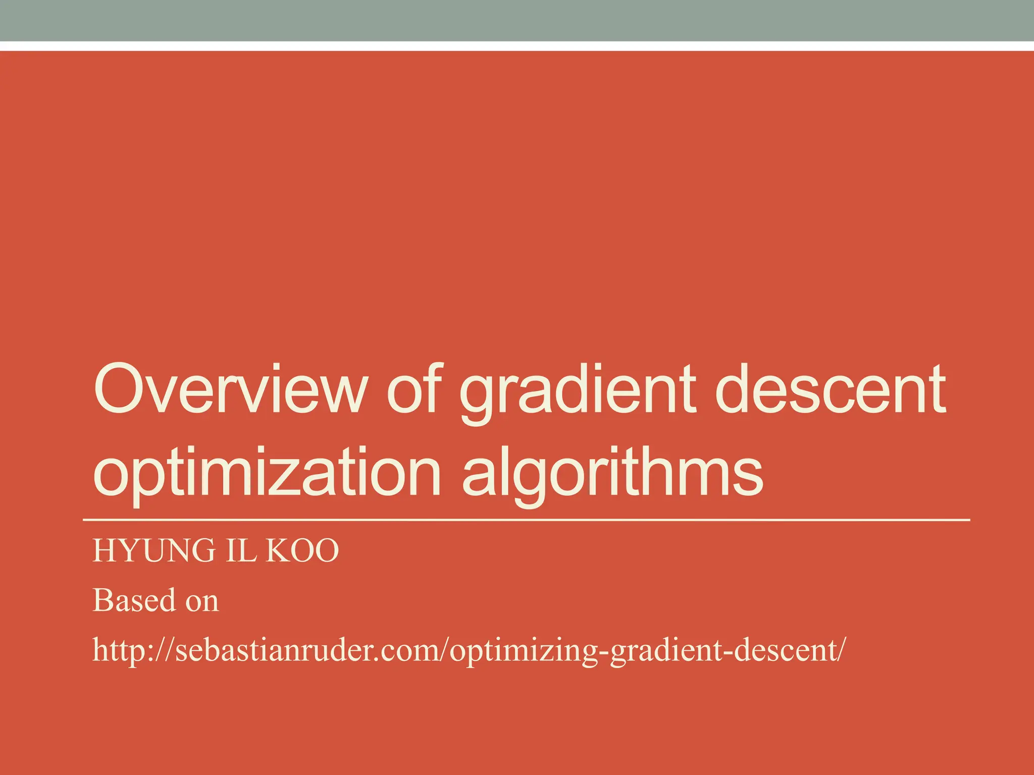 Overview of gradient descent
optimization algorithms
HYUNG IL KOO
Based on
http://sebastianruder.com/optimizing-gradient-descent/
 