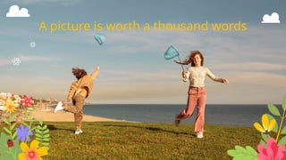 A picture is worth a thousand words
 