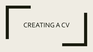 CREATING A CV
 