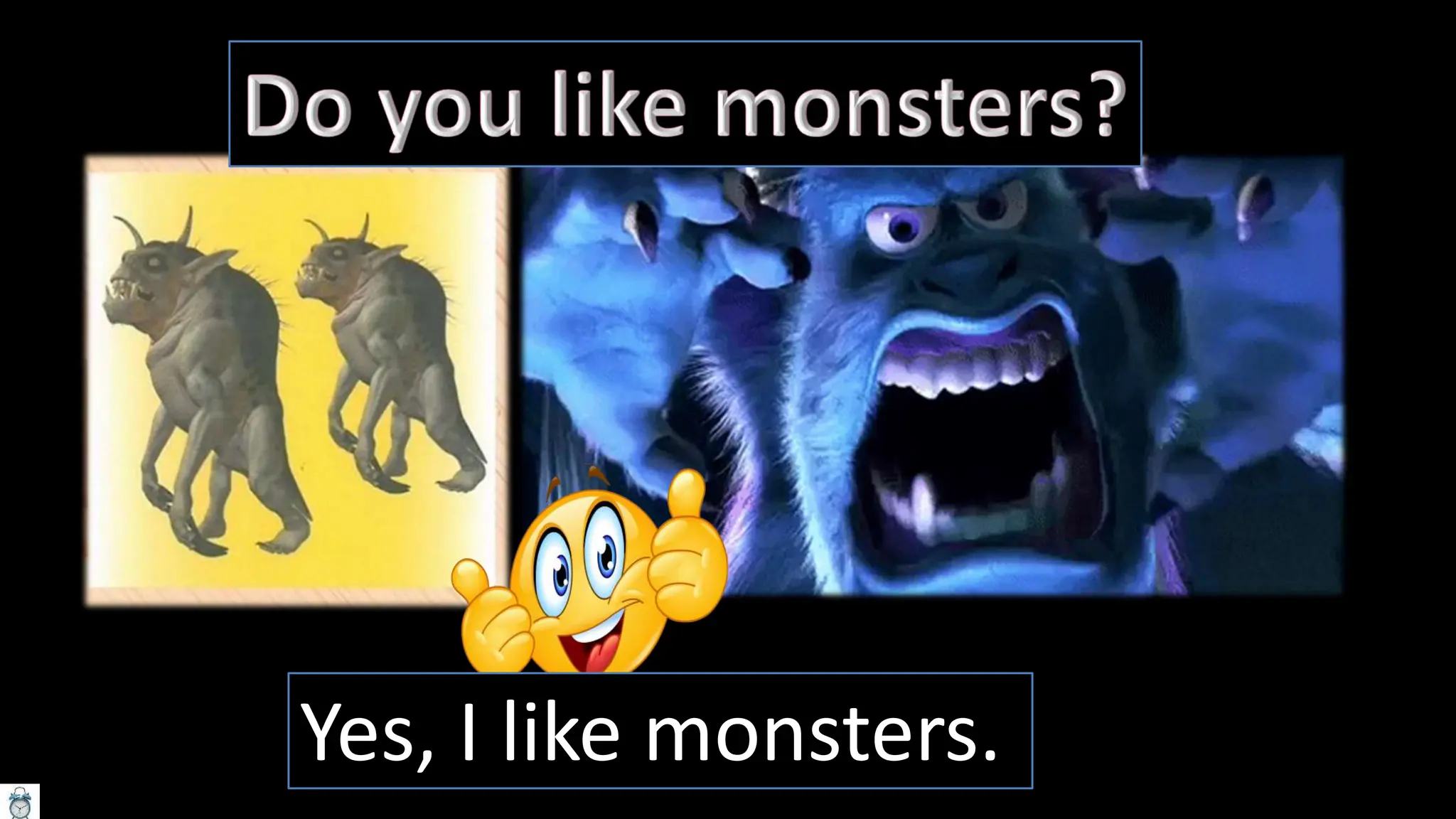 Yes, I like monsters.