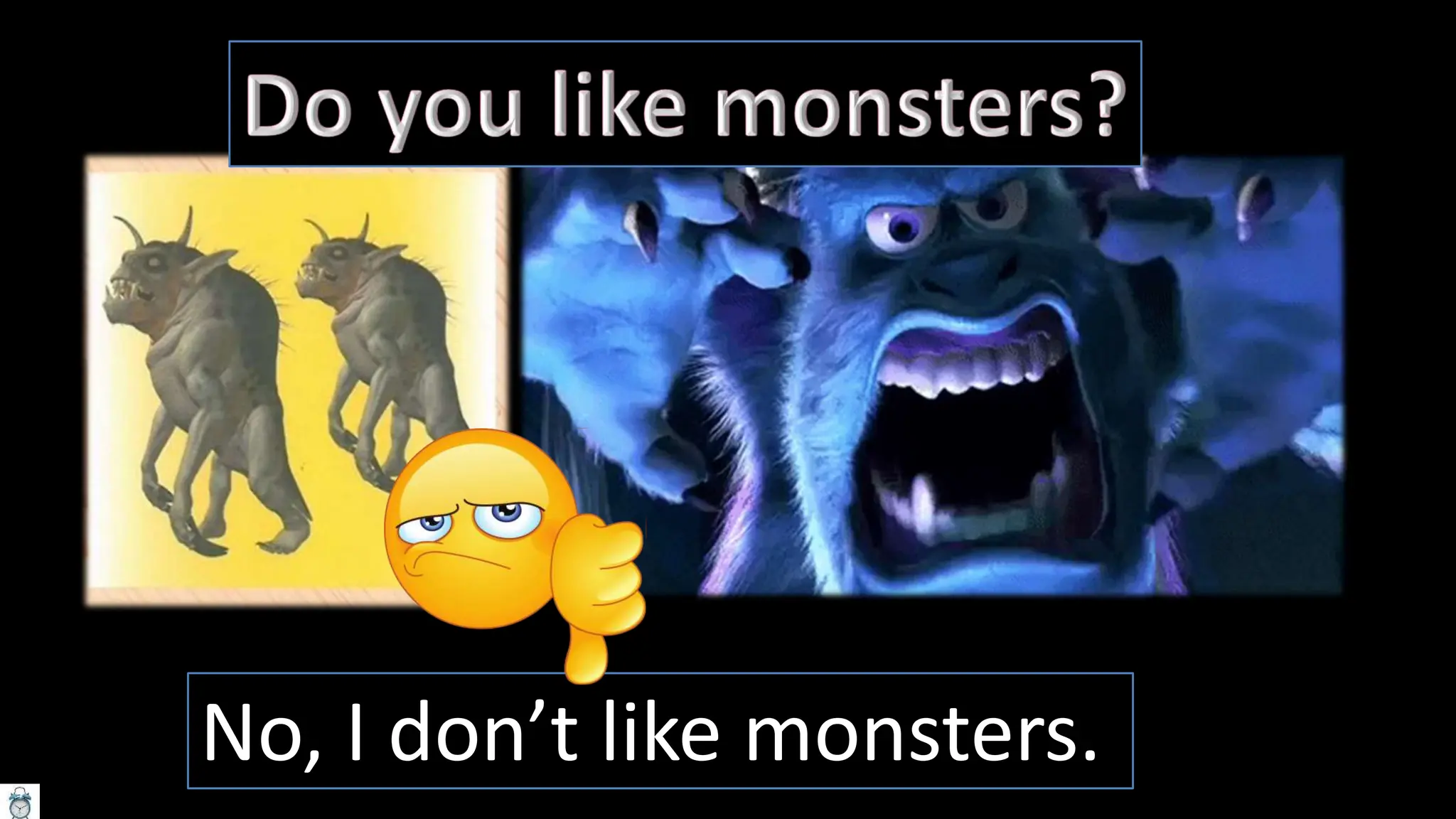 No, I don’t like monsters.