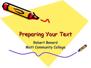 Preparing Your Text Robert Benard Mott Community College 