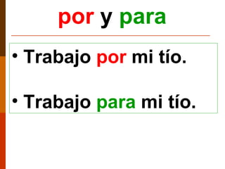 Trabajo  por  mi tío. Trabajo  para  mi tío. por   y   para 