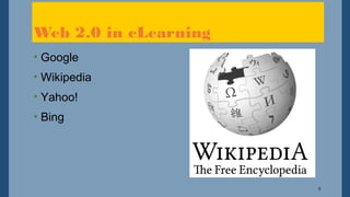 8
Web 2.0 in eLearning
• Google
• Wikipedia
• Yahoo!
• Bing
 