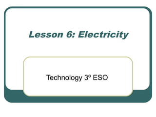 Lesson 6: Electricity

Technology 3º ESO

 