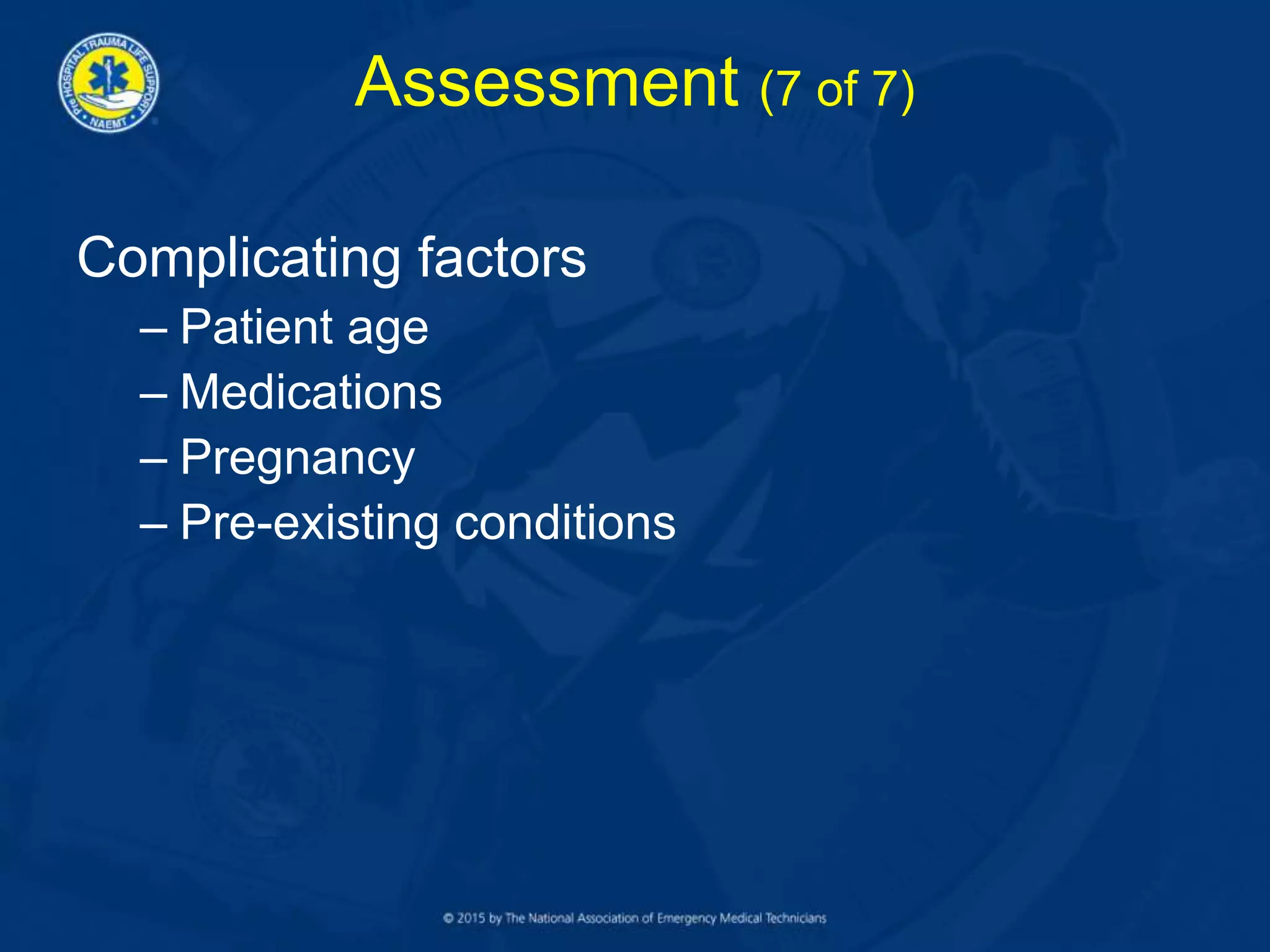 Assessment (7 of 7)
Complicating factors
– Patient age
– Medications
– Pregnancy
– Pre-existing conditions
 